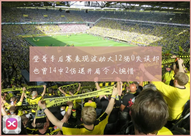 登哥季后赛表现波动大12场0失误却也曾14中2伤退开局令人惋惜