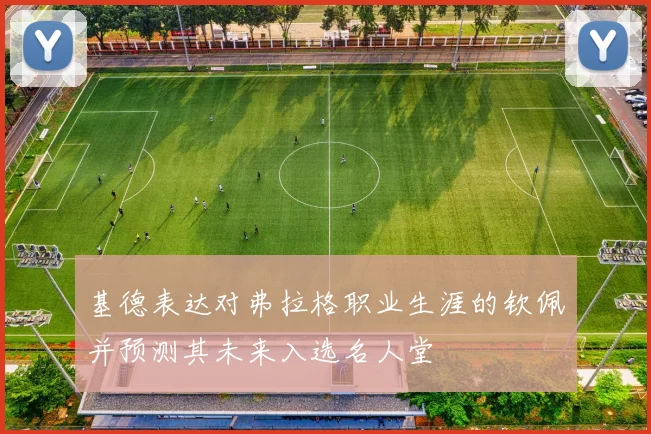 基德表达对弗拉格职业生涯的钦佩并预测其未来入选名人堂
