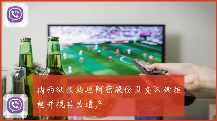 梅西欲收购迈阿密股份贝克汉姆拒绝并视其为遗产