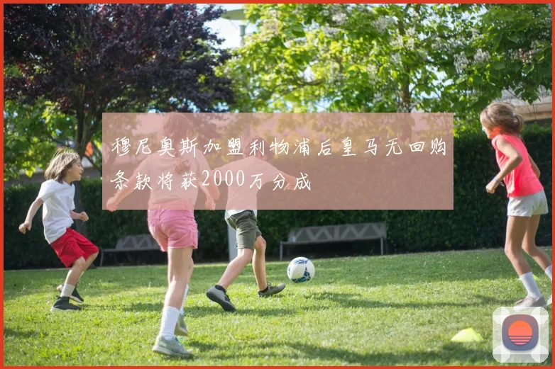 穆尼奥斯加盟利物浦后皇马无回购条款将获2000万分成