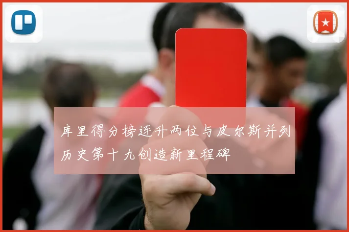 库里得分榜连升两位与皮尔斯并列历史第十九创造新里程碑