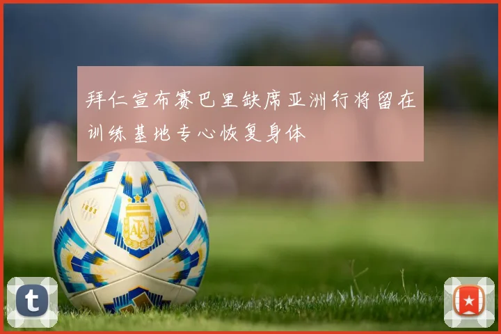 拜仁宣布赛巴里缺席亚洲行将留在训练基地专心恢复身体