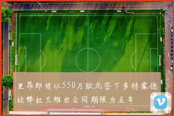 里昂即将以550万欧元签下多特蒙德边锋杜兰维尔合同期限为五年