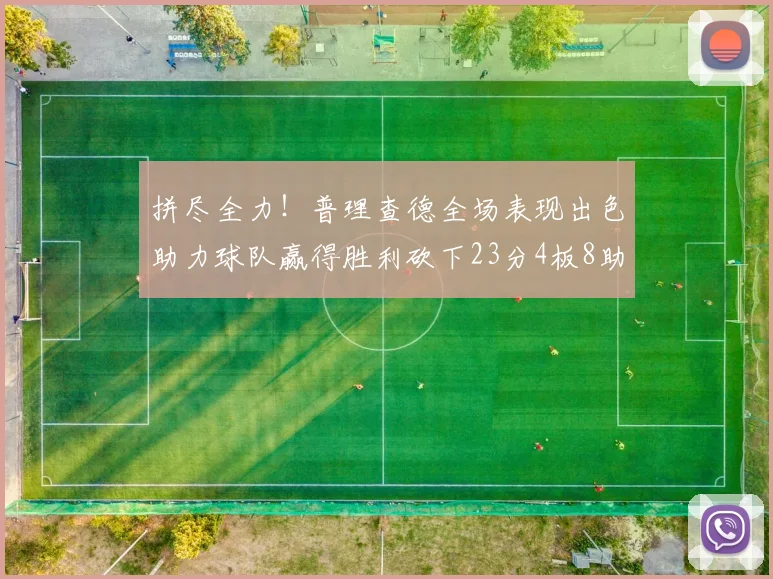 拼尽全力！普理查德全场表现出色助力球队赢得胜利砍下23分4板8助2断三分命中率高达43